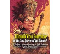 Would You Survive as the Last Queen of the Aztecs?: A Thrilling History Adventure for Kids Exploring the Aztec Empire, Queen Cuauhtemoc, and Ancient Civilizations