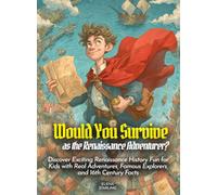 Would You Survive as the Renaissance Adventurer?: Discover Exciting Renaissance History Fun for Kids with Real Adventures, Famous Explorers, and 16th Century Facts