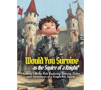 Would You Survive as the Squire of a Knight?: Medieval Life for Kids Exploring Training, Duties, and Adventures of a Knight’s Squire