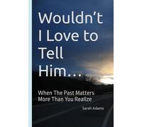 Wouldn’t I Love to Tell Him…: When The Past Matters More Than You Realize
