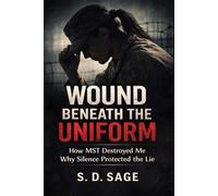 WOUND BENEATH THE UNIFORM: HOW MST DESTROYED ME AND SILENCE PROTECTED THE LIE