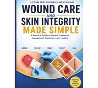 Wound Care and Skin Integrity Made Simple: A Practical Guide to Wound Prevention, Assessment, Treatment, and Healing