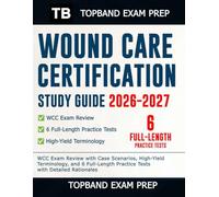 WOUND CARE CERTIFICATION STUDY GUIDE 2026-2027: WCC Exam Review with Case Scenarios, High-Yield Terminology, and 6 Full-Length Practice Tests with Detailed Rationales