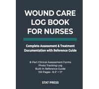 Wound Care Log Book for Nurses: Complete Clinical Documentation with Assessment Forms, Dressing Protocol, Photo Tracking & Built-In Reference Guide | ... Ulcer, Diabetic & Surgical Wound Care