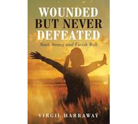 Wounded but Never Defeated: Start Strong and Finish Well