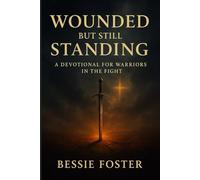 Wounded but Still Standing: A Devotional For Warriors In The Fight