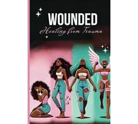 Wounded: Healing from Trauma: Recognizing, Healing, and Reclaiming Your Life After Trauma