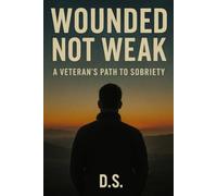 Wounded Not Weak: A Veteran’s Path to Sobriety