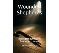 Wounded Shepherds: Healing for Burned Out Pastors and Leaders: 1