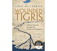 Wounded Tigris: A River Journey through the Cradle of Civilisation