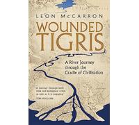Wounded Tigris: A River Journey through the Cradle of Civilisation - NUOVO