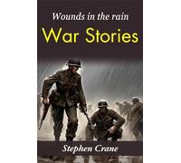 Wounds in the Rain: War Stories: Stephen Crane's Gritty War Narratives