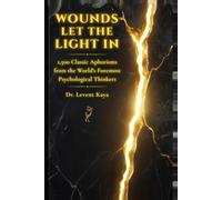 Wounds Let the Light In: 1,500 Classic Aphorisms from the World's Foremost Psychological Thinkers