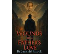 Wounds of a Father's Love: A Journey Through Pain, Memory, and Redemption