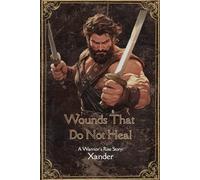 Wounds That Do Not Heal: Xander's Story: A low fantasy novella that blends gritty swordplay, shadowy political schemes, and emotional depth into a sweeping saga of survival and uprising.