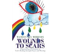 Wounds to Scars: Experiencing a Testimony of God's Healing through Prayer and Worship