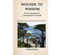 Wounds to Wisdom: From Survival to Intentional Growth: Reflections on Survival, Growth, and Connection