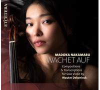 Madoka Nakamaru - Wachet Auf - Compositions & Transcriptions for Solo Violin by Wouter Dekoninck