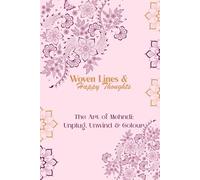 Woven Lines and Happy Thoughts: The Art of Mehndi: Unplug, Unwind and Colour