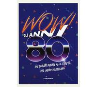 Wow! Gli anni 80. Dai Duran Duran alla caduta del muro di Berlino. Nuova ediz.