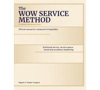 WOW SERVICE METHOD™ Official Manual for Restaurants & Hospitality: Emotional service, operational excellence, leadership