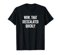 Wow, That Deescalated Quickly Fun Joke Humor Slogan Maglietta