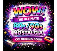 WOW! The Ultimate 80s & 90s Nostalgia Colouring Book: A Retro Throwback Book Full of Vintage Vibes, Cassette Tapes, Arcade Memories & Relaxing Designs for Adults Who Miss the Best Decades