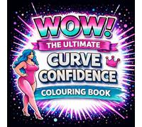 WOW! The Ultimate Body Confidence Colouring Book: 40 Bold & Empowering Colouring Pages Celebrating Curves, Self-Love & Body Positivity