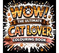 WOW! The Ultimate Cat Lover Colouring Book: Funny Cat Quotes, Cute Cats, Cozy Scenes and Bold Relaxing Designs for Stress Relief: A Fun Cat Themed ... Playful Patterns and Relatable Cat Moments