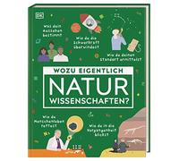 Wozu eigentlich Naturwissenschaften?: Wie man ein Virus stoppt, die Schwerkraft überwindet und Lebensmittel frisch hält