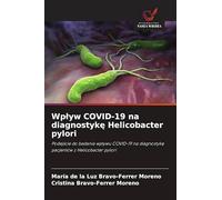Wp¿yw COVID-19 na diagnostyk¿ Helicobacter pylori: Podej¿cie do badania wp¿ywu COVID-19 na diagnostyk¿ pacjentów z Helicobacter pylori