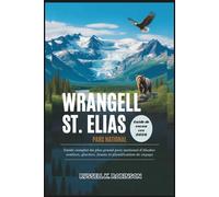 WRANGELL ST. ELIAS PARC NATIONAL Guide de vacances 2026: Guide complet du plus grand parc national d'Alaska : sentiers, glaciers, faune et planification de voyage