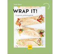 Wrap it!: Schnelle Rezepte mit Tortillas - von deftigen Burritos bis zu knusprigen Quesadillas