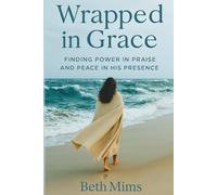 Wrapped In Grace: Finding Power in Praise and Peace in His Presence