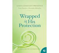 Wrapped in His Protection: God's Constant Presence; True Stories of Everyday Miracles