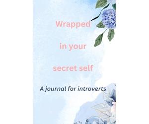 Wrapped in your secret self: A hardcover journal for introverts, empaths and highly sensitive people: A great gift for someone who thinks of Emily Dickinson as a kindred spirit