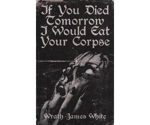 Wrath James White If You Died Tomorrow I Would Eat Your Corpse (Tascabile)
