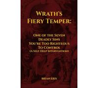 Wrath's Fiery Temper: One of the Seven Deadly Sins You're Too Righteous To Control (A Self-Help Intervention)