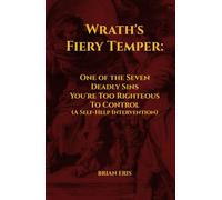 Wrath's Fiery Temper: One of the Seven Deadly Sins You're Too Righteous To Control (A Self-Help Intervention)