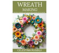WREATH MAKING: Beautiful, handmade and personalized designs for occasions