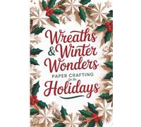 Wreaths & Winter Wonders: Paper Crafting for the Holidays