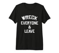 Wreck Everyone And Leave I Idea Regalo Maglietta Premium