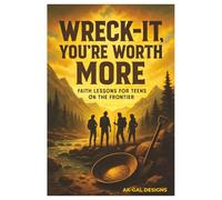 Wreck-It, You're Worth More: Faith Lessons for Teens on the Frontier
