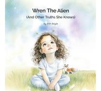 Wren the Alien: And Other Truths She Knows