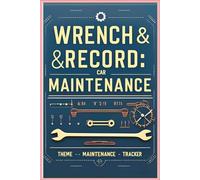 Wrench & Record: Car Maintenance Tracker: Log Repairs, Oil Changes, Mileage & Service Costs for Cars, Trucks & Motorcycles