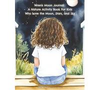 Wren's Moon Journal: A Child’s Guide to Moonlight and Wonder