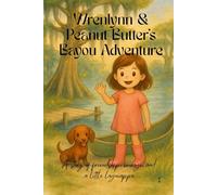 Wrenylnn and Peanut Butter's Bayou Adventure: A story of friendship, courage, and a little lagniappe.
