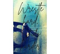 Wrestle Hard, Study Harder: A journal made specifically for wrestlers who want to track their daily workouts to get to the next level.
