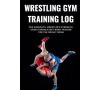 Wrestling Gym Training Log: for Workouts - Wrestler's Strength, Conditioning & Mat Work Tracker for the Weight Room