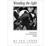 Wrestling the Light: Ache and Awe in the Human-Divine Struggle : Prayers and Stories